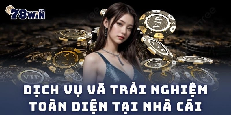 Dịch vụ và trải nghiệm toàn diện tại nhà cái