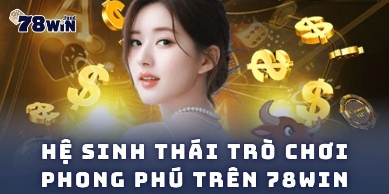Hệ sinh thái trò chơi phong phú trên 78win